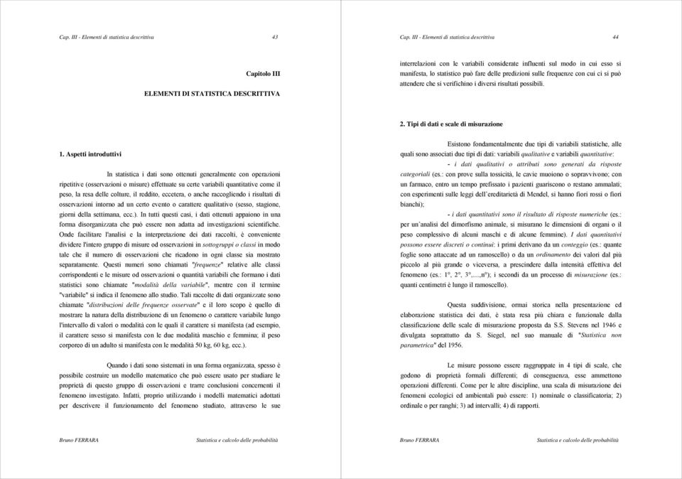 fare delle predizioni sulle frequenze con cui ci si può attendere che si verifichino i diversi risultati possibili. 2. Tipi di dati e scale di misurazione 1.