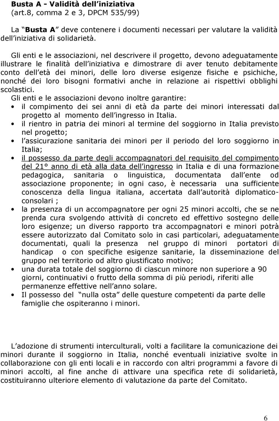 diverse esigenze fisiche e psichiche, nonché dei loro bisogni formativi anche in relazione ai rispettivi obblighi scolastici.