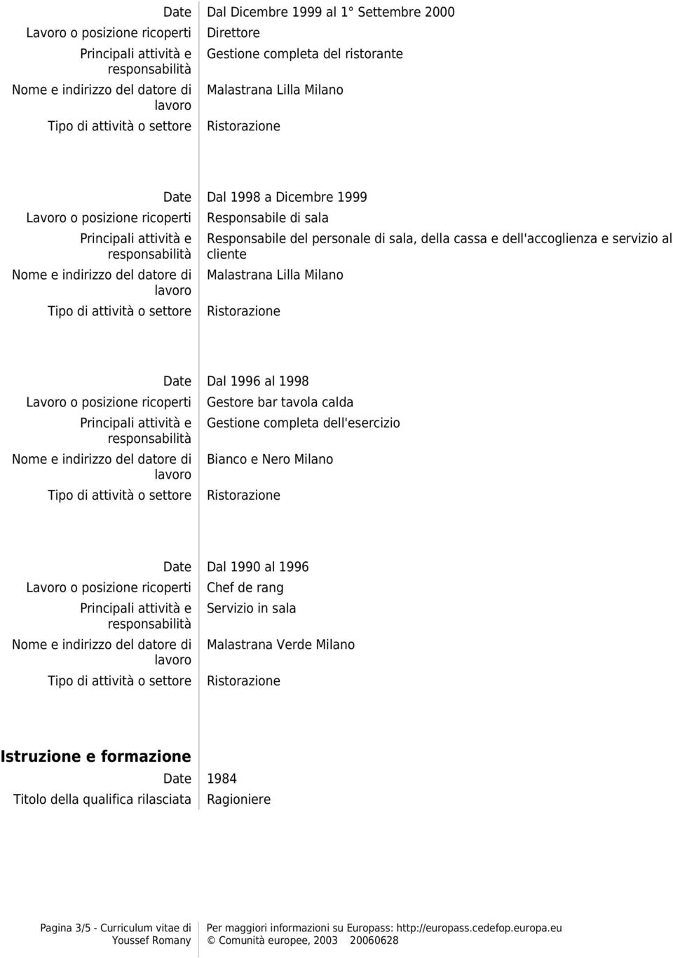 Milano Date Dal 1996 al 1998 Gestore bar tavola calda Gestione completa dell'esercizio Bianco e Nero Milano Date Dal 1990 al 1996
