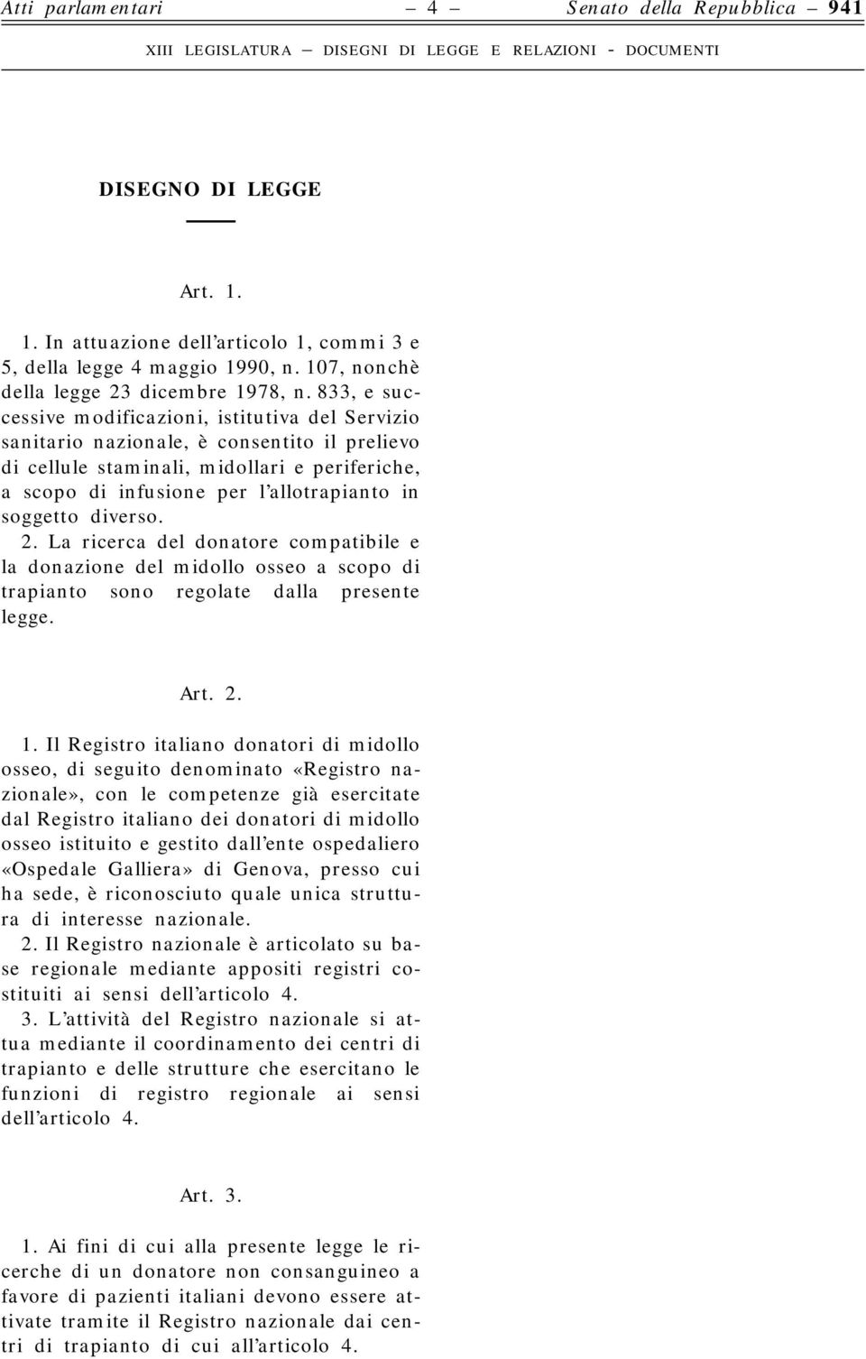 soggetto diverso. 2. La ricerca del donatore compatibile e la donazione del midollo osseo a scopo di trapianto sono regolate dalla presente legge. Art. 2. 1.