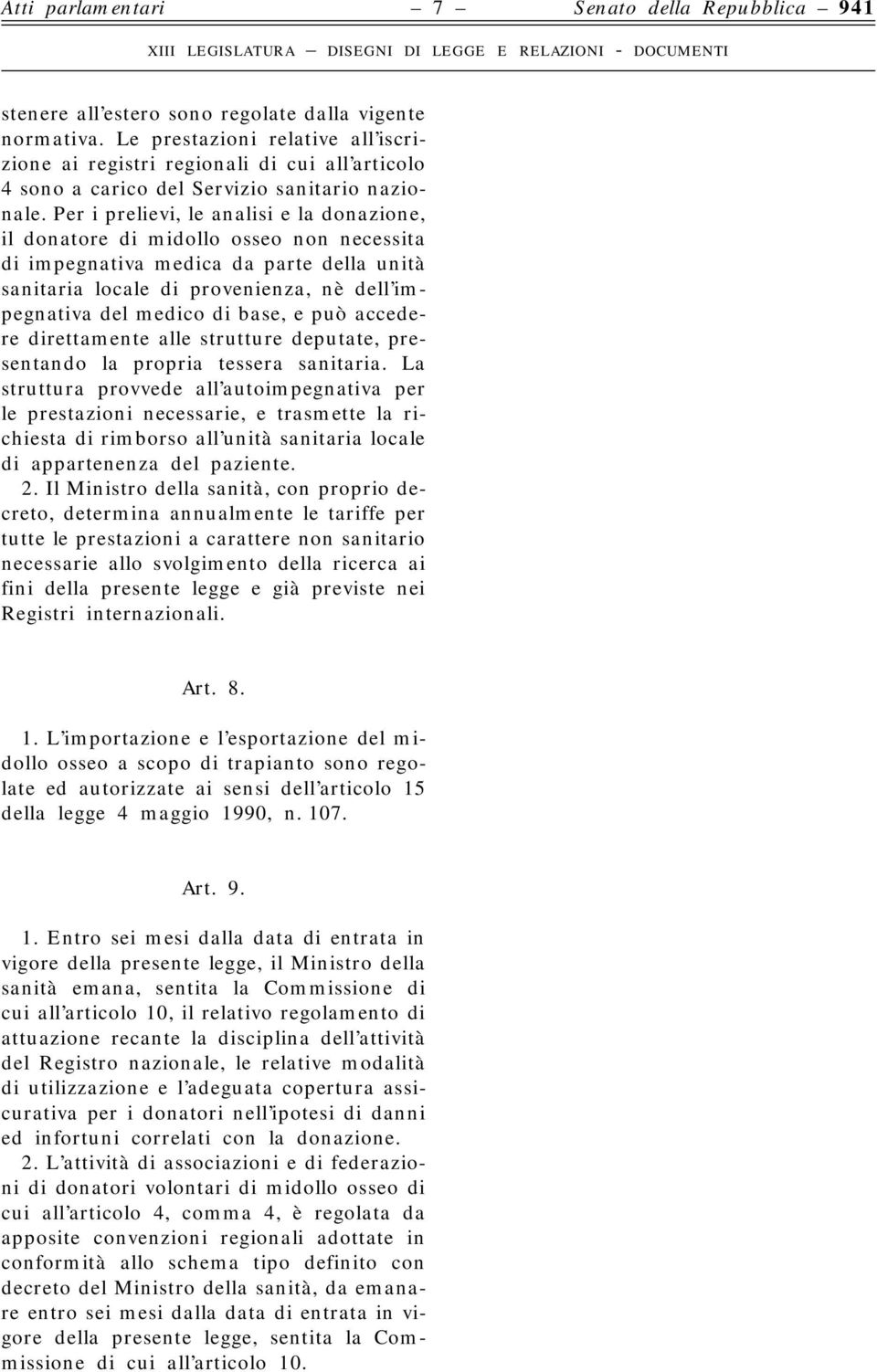 Per i prelievi, le analisi e la donazione, il donatore di midollo osseo non necessita di impegnativa medica da parte della unità sanitaria locale di provenienza, nè dell impegnativa del medico di