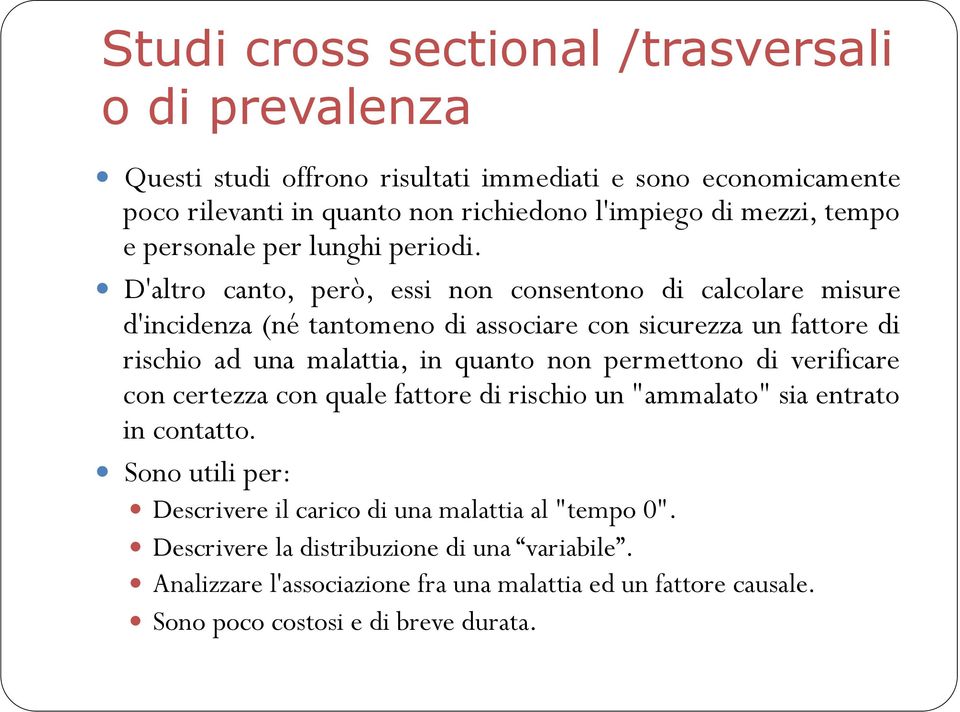 D'altro canto, però, essi non consentono di calcolare misure d'incidenza (né tantomeno di associare con sicurezza un fattore di rischio ad una malattia, in quanto non