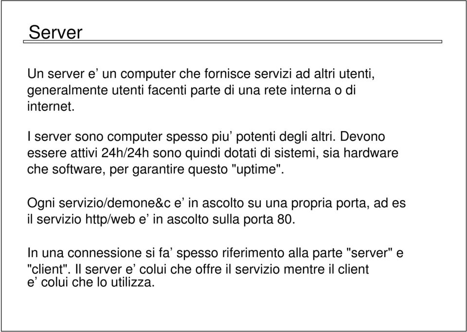 Devono essere attivi 24h/24h sono quindi dotati di sistemi, sia hardware che software, per garantire questo "uptime".