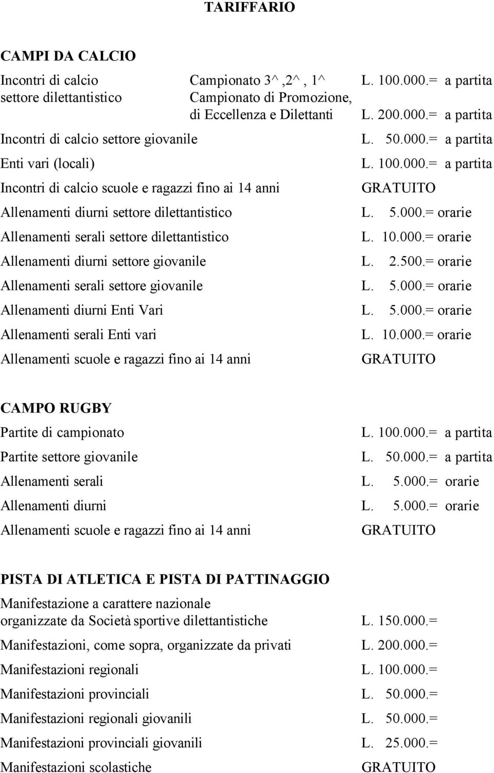 2.500.= orarie Allenamenti serali settore giovanile L. 5.000.= orarie Allenamenti diurni Enti Vari L. 5.000.= orarie Allenamenti serali Enti vari Allenamenti scuole e ragazzi fino ai 14 anni L. 10.