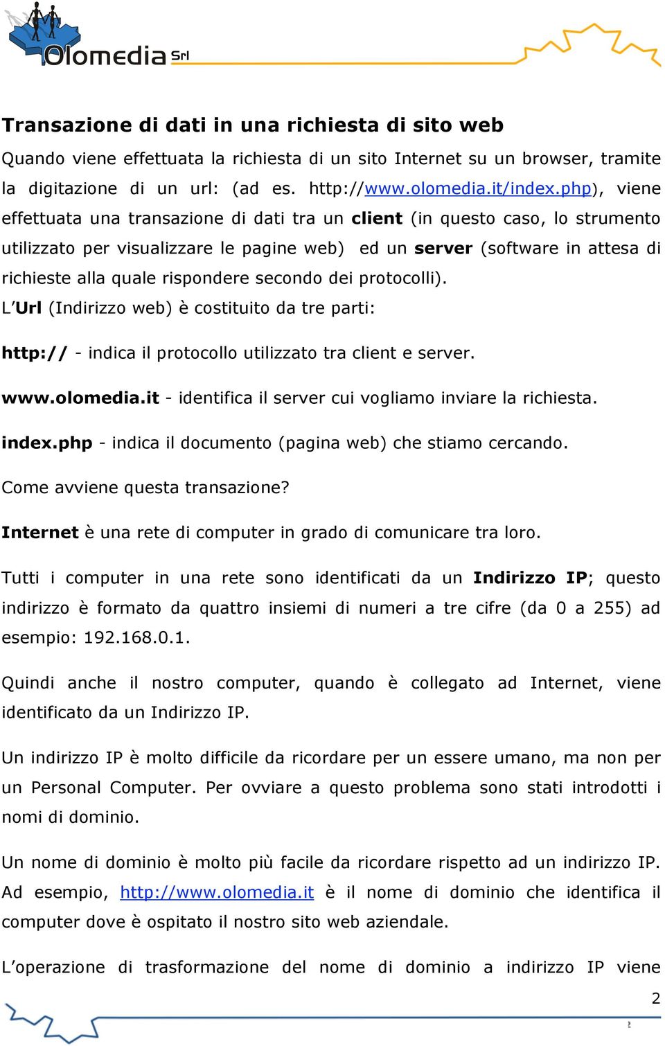 rispondere secondo dei protocolli). L Url (Indirizzo web) è costituito da tre parti: http:// - indica il protocollo utilizzato tra client e server. www.olomedia.