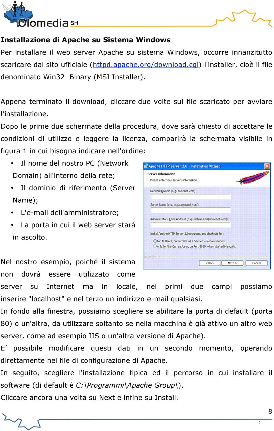 Dopo le prime due schermate della procedura, dove sarà chiesto di accettare le condizioni di utilizzo e leggere la licenza, comparirà la schermata visibile in figura 1 in cui bisogna indicare