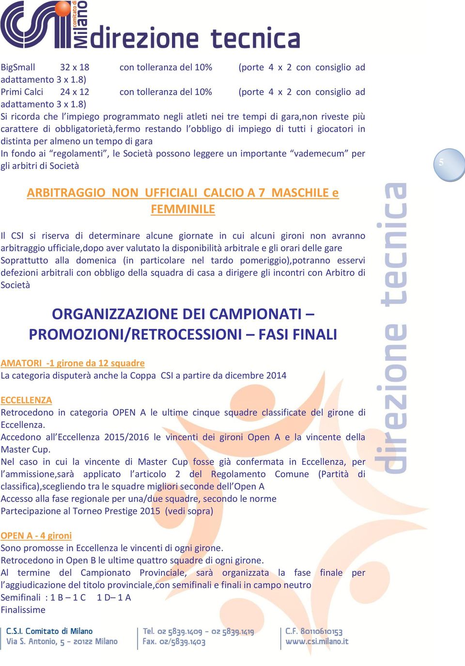 un tempo di gara In fondo ai regolamenti, le Società possono leggere un importante vademecum per gli arbitri di Società 5 ARBITRAGGIO NON UFFICIALI CALCIO A 7 MASCHILE e FEMMINILE Il CSI si riserva