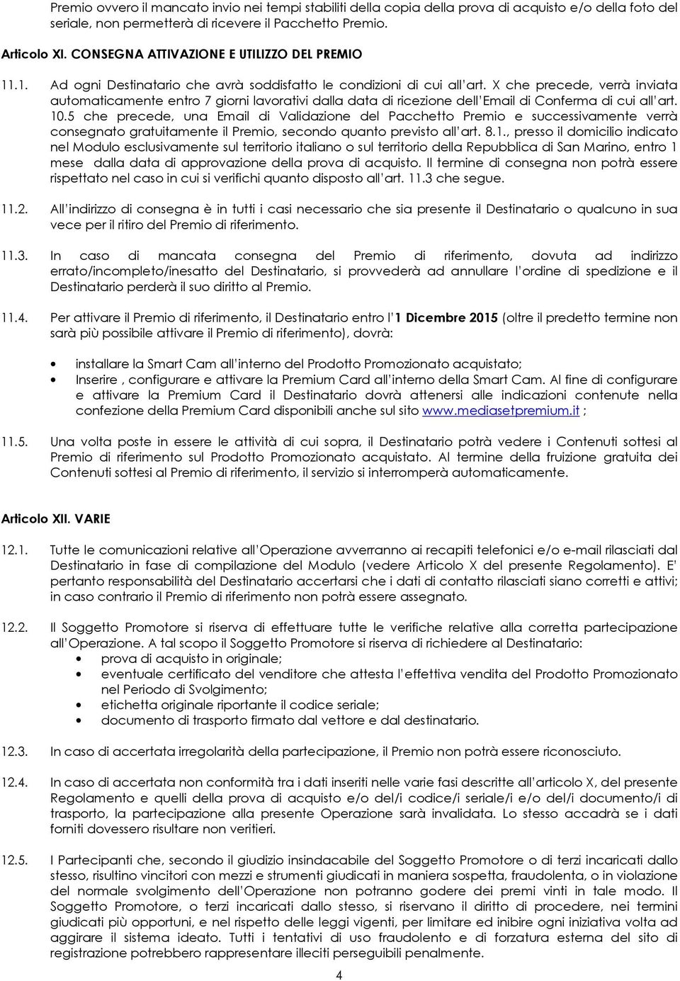 X che precede, verrà inviata automaticamente entro 7 giorni lavorativi dalla data di ricezione dell Email di Conferma di cui all art. 10.