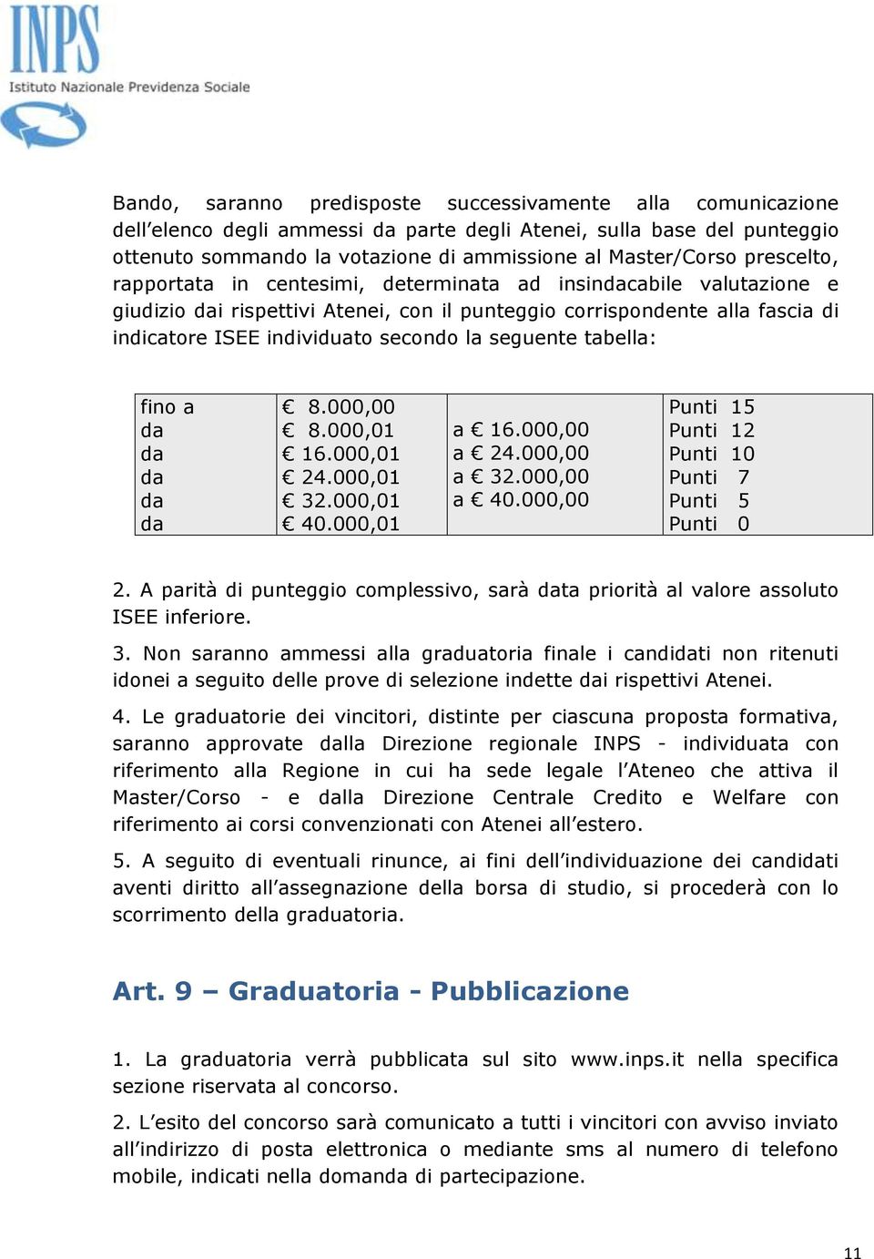 seguente tabella: fino a da da da da da 8.000,00 8.000,01 16.000,01 24.000,01 32.000,01 40.000,01 a 16.000,00 a 24.000,00 a 32.000,00 a 40.000,00 Punti 15 Punti 12 Punti 10 Punti 7 Punti 5 Punti 0 2.