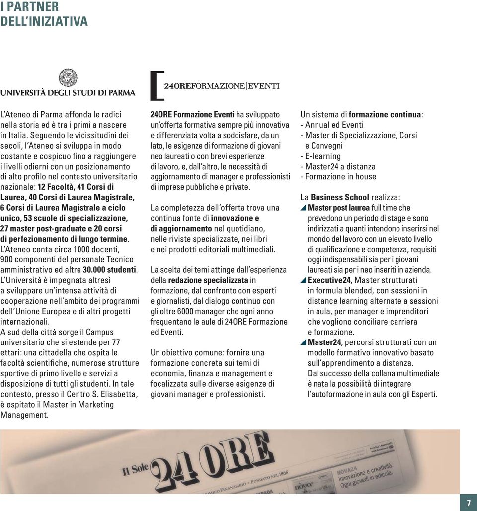 12 Facoltà, 41 Corsi di Laurea, 40 Corsi di Laurea Magistrale, 6 Corsi di Laurea Magistrale a ciclo unico, 53 scuole di specializzazione, 27 master post-graduate e 20 corsi di perfezionamento di