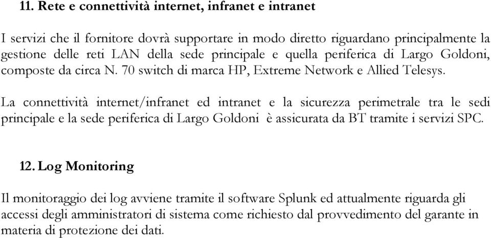 La connettività internet/infranet ed intranet e la sicurezza perimetrale tra le sedi principale e la sede periferica di Largo Goldoni è assicurata da BT tramite i servizi SPC.