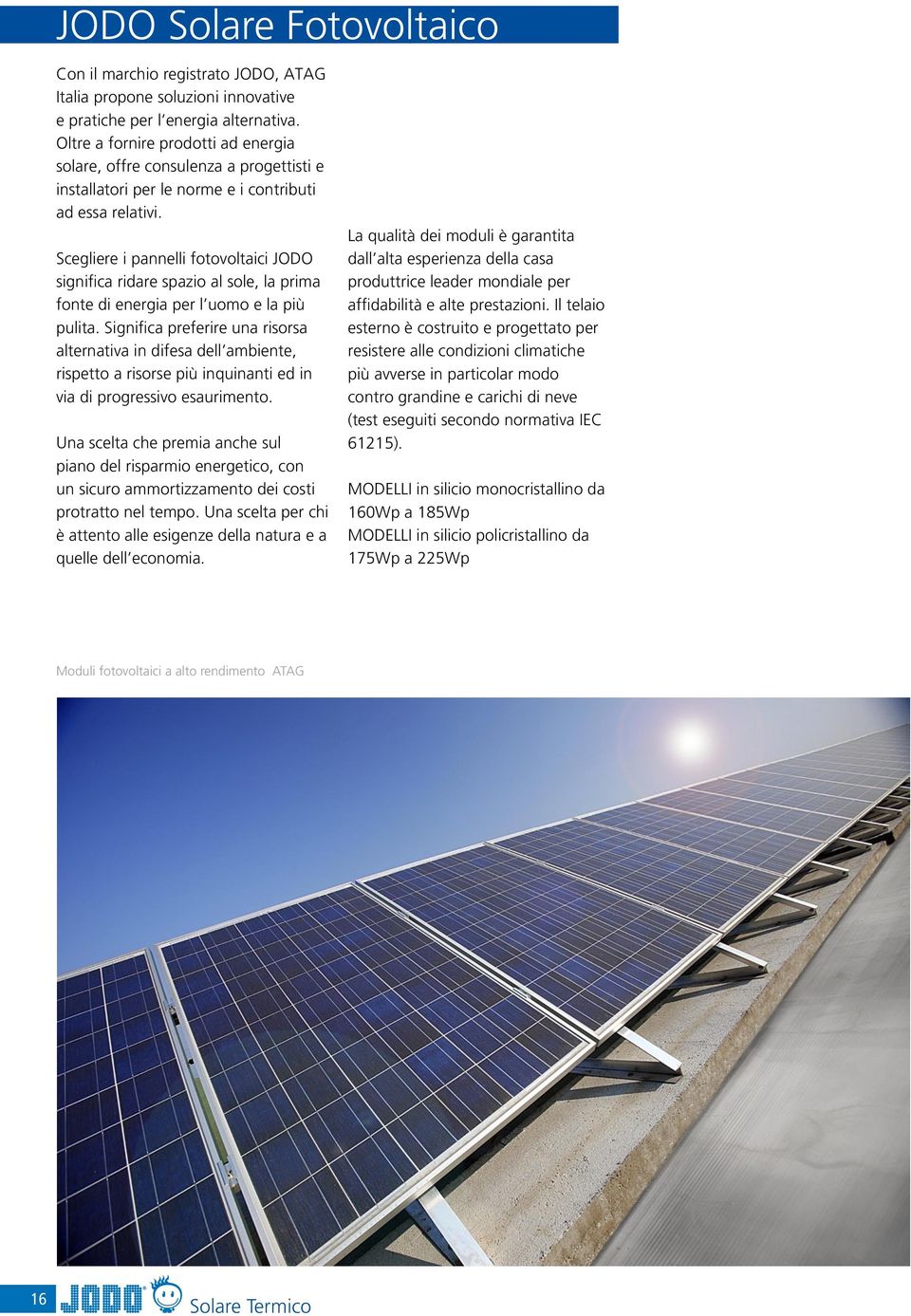 Scegliere i pannelli fotovoltaici JODO significa ridare spazio al sole, la prima fonte di energia per l uomo e la più pulita.