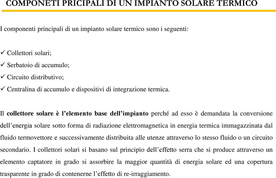 Il collettore solare è l elemento base dell impianto perché ad esso è demandata la conversione dell energia solare sotto forma di radiazione elettromagnetica in energia termica immagazzinata dal