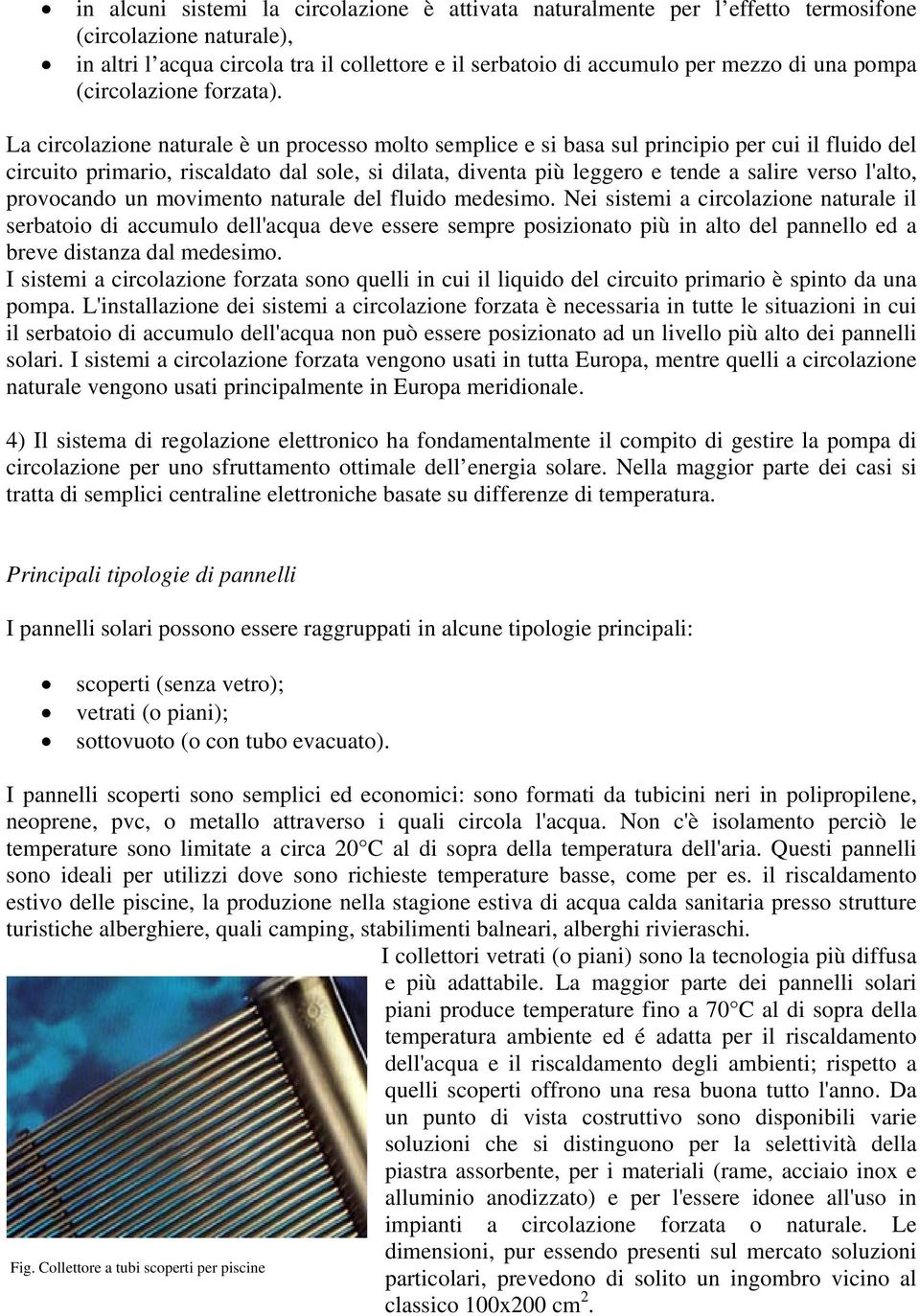 La circolazione naturale è un processo molto semplice e si basa sul principio per cui il fluido del circuito primario, riscaldato dal sole, si dilata, diventa più leggero e tende a salire verso