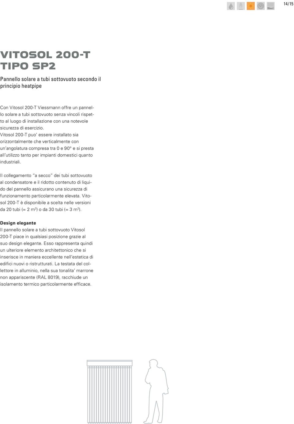 Vitosol 200-T puo essere installato sia orizzontalmente che verticalmente con un angolatura compresa tra 0 e 90 e si presta all utilizzo tanto per impianti domestici quanto industriali.