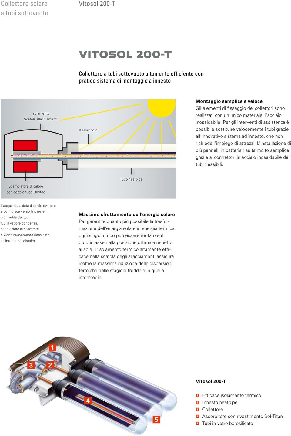 Per gli interventi di assistenza è possibile sostituire velocemente i tubi grazie all innovativo sistema ad innesto, che non richiede l impiego di attrezzi.