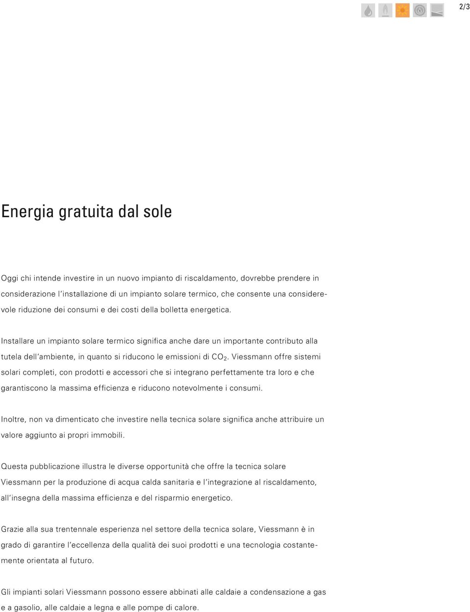 Installare un impianto solare termico significa anche dare un importante contributo alla tutela dell ambiente, in quanto si riducono le emissioni di CO 2.