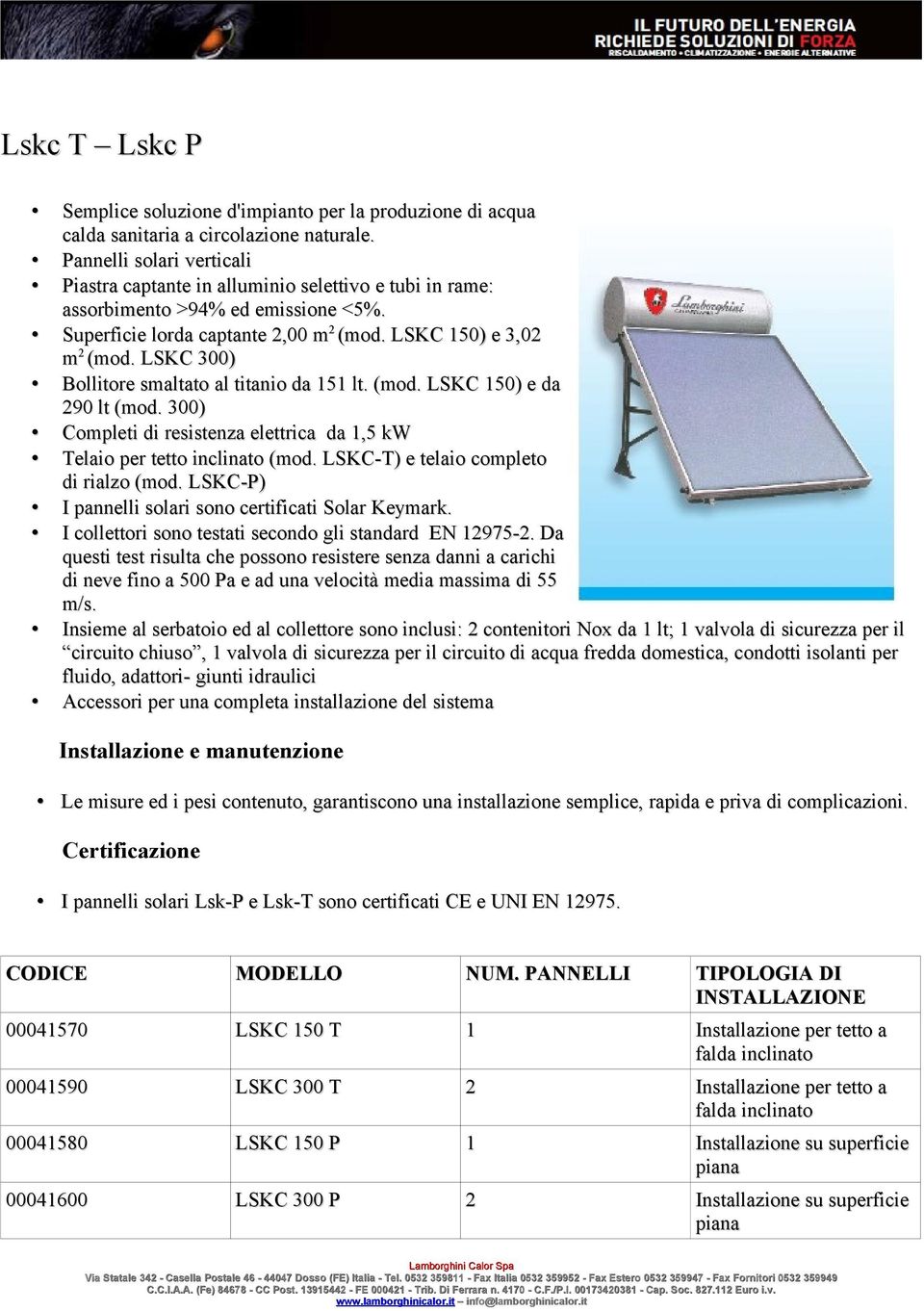 LSKC 300) Bollitore smaltato al titanio da 151 lt. (mod. LSKC 150) e da 290 lt (mod. 300) Completi di resistenza elettrica da 1,5 kw Telaio per tetto inclinato (mod.