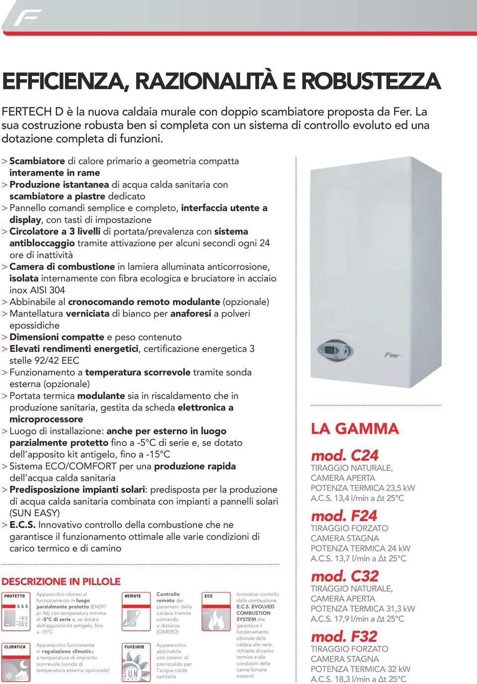 > Scambiatore di calore primario a geometria compatta interamente in rame > Produzione istantanea di acqua calda sanitaria con scambiatore a piastre dedicato > Pannello comandi semplice e completo,