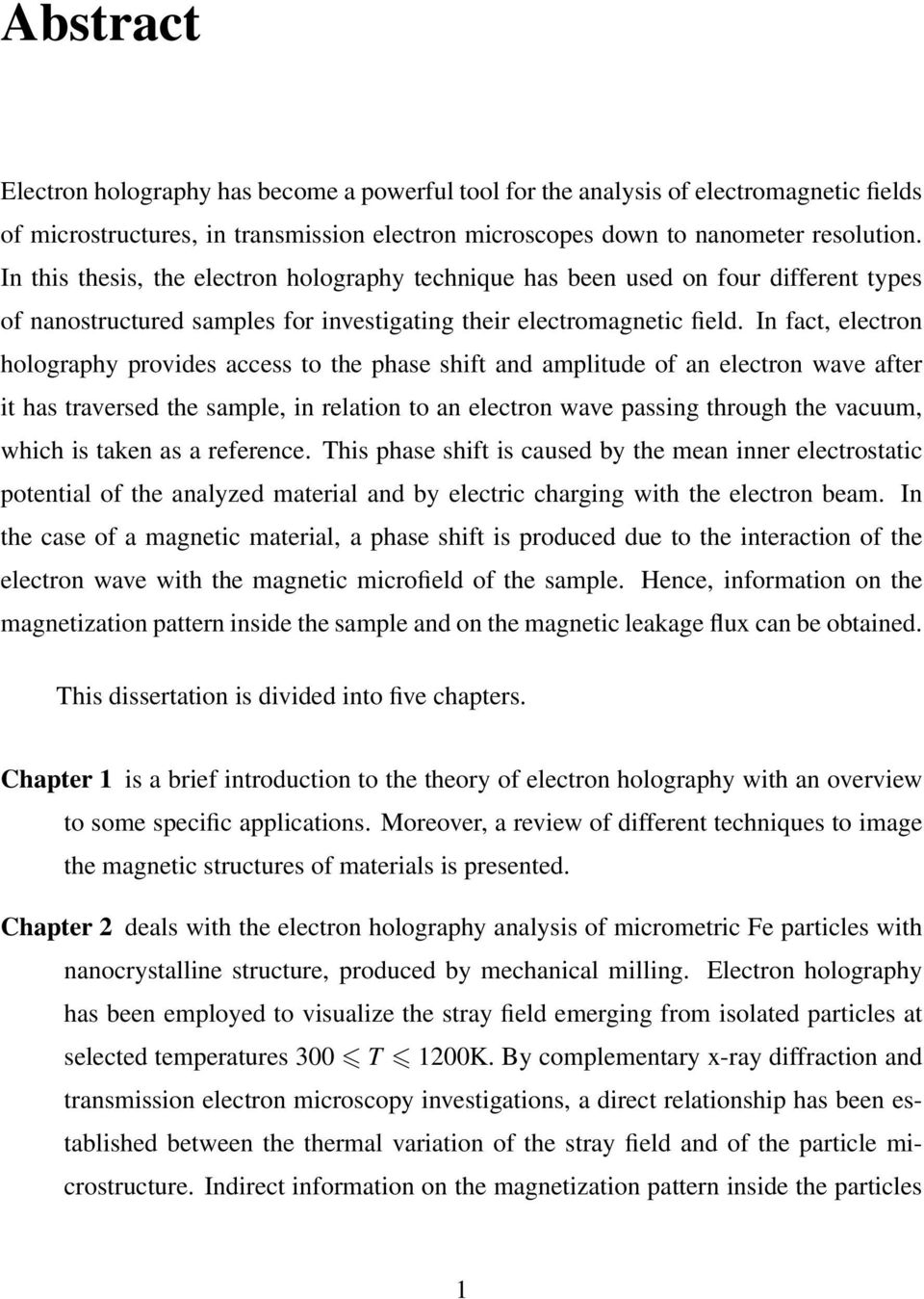 In fact, electron holography provides access to the phase shift and amplitude of an electron wave after it has traversed the sample, in relation to an electron wave passing through the vacuum, which