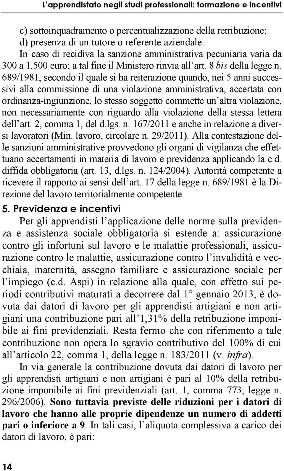 689/1981, secondo il quale si ha reiterazione quando, nei 5 anni successivi alla commissione di una violazione amministrativa, accertata con ordinanza-ingiunzione, lo stesso soggetto commette un