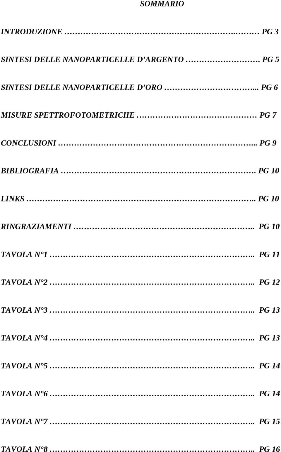 .. PG 9 BIBLIOGRAFIA. PG 10 LINKS.. PG 10 RINGRAZIAMENTI.. PG 10 TAVOLA N 1.. PG 11 TAVOLA N 2.