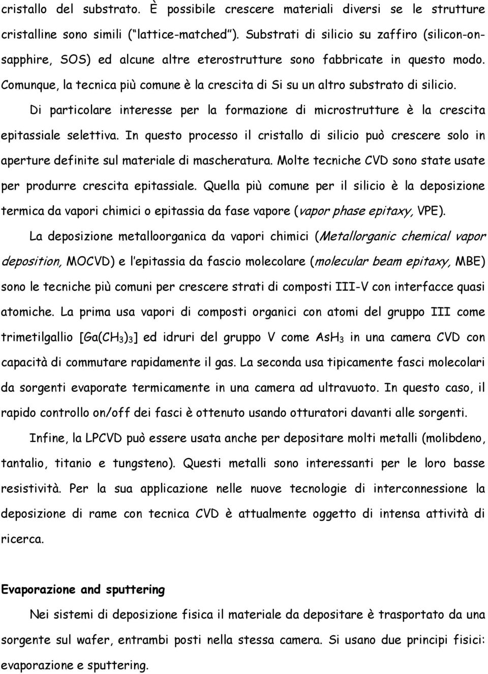 Comunque, la tecnica più comune è la crescita di Si su un altro substrato di silicio. Di particolare interesse per la formazione di microstrutture è la crescita epitassiale selettiva.