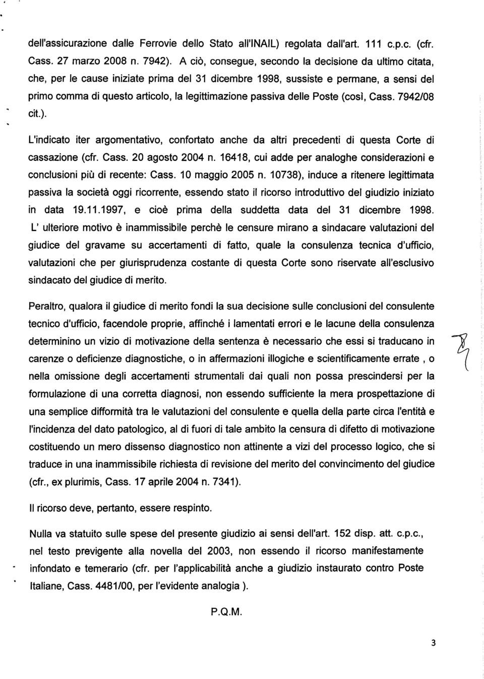 passiva delle Poste (così, Cass. 7942/08 cit.). L'indicato iter argomentativo, confortato anche da altri precedenti di questa Corte di cassazione (cfr. Cass. 20 agosto 2004 n.