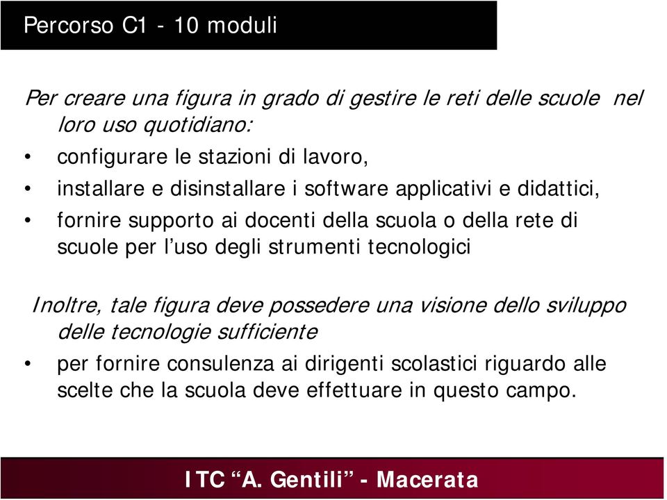 della rete di scuole per l uso degli strumenti tecnologici Inoltre, tale figura deve possedere una visione dello sviluppo delle