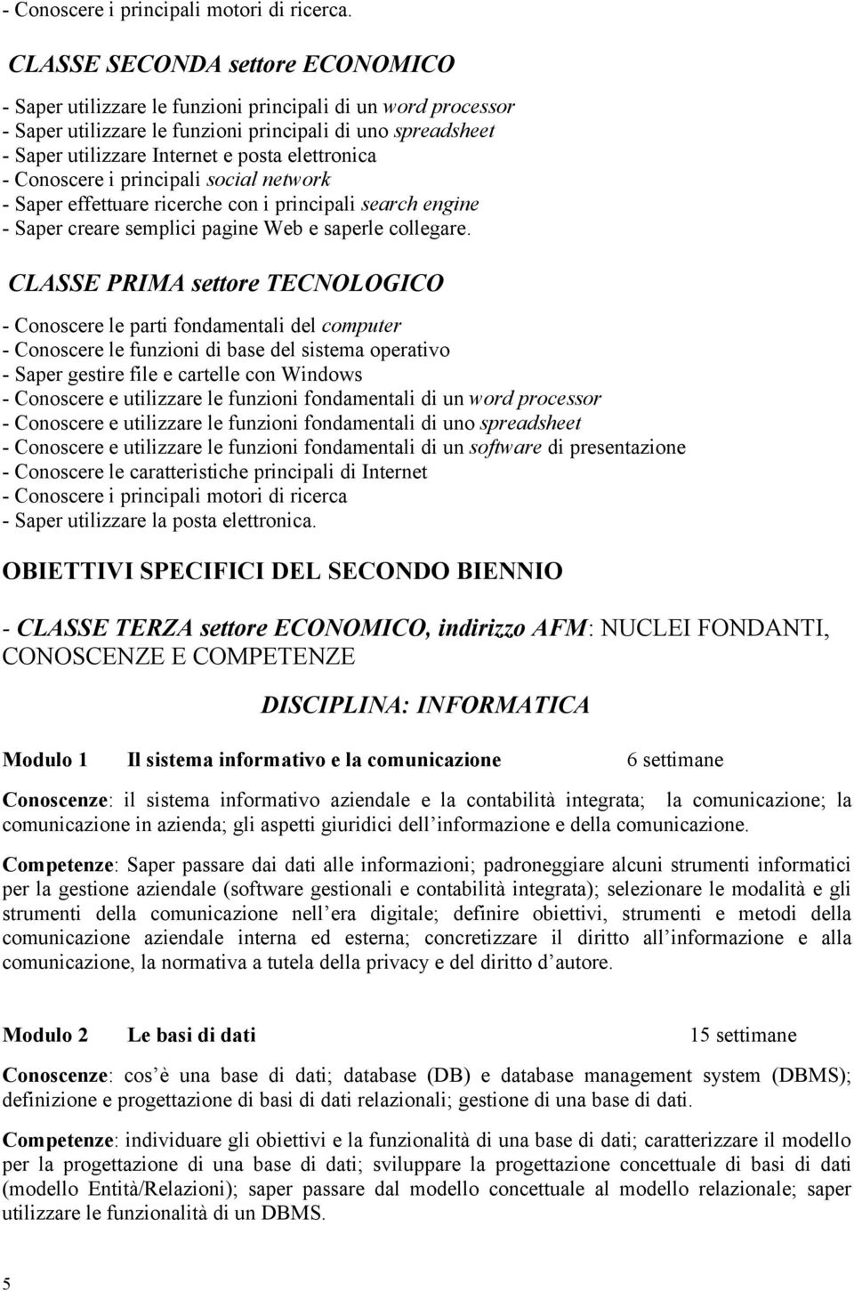 elettronica - Conoscere i principali social network - Saper effettuare ricerche con i principali search engine - Saper creare semplici pagine Web e saperle collegare.