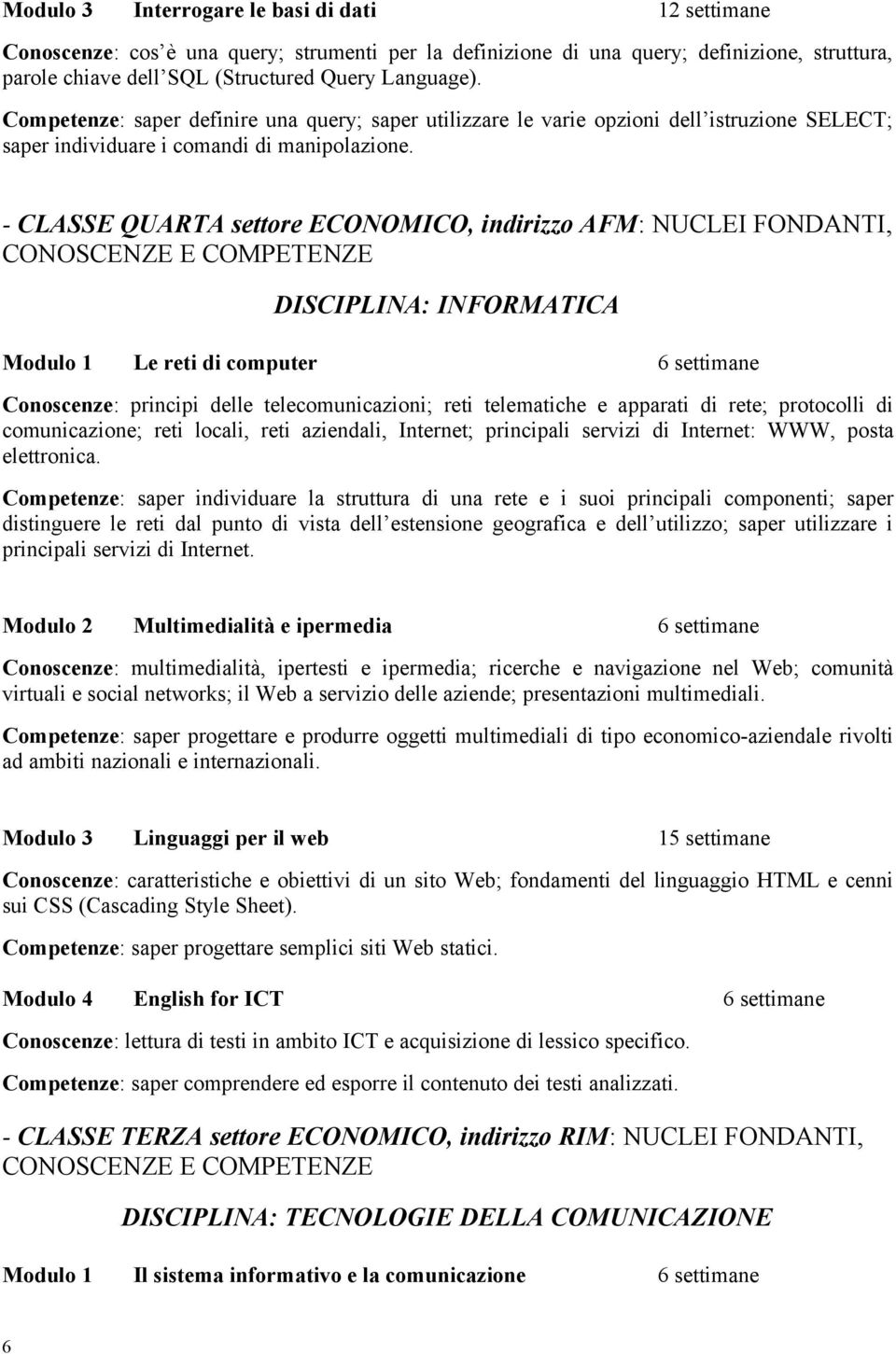 - CLASSE QUARTA settore ECONOMICO, indirizzo AFM: NUCLEI FONDANTI, DISCIPLINA: INFORMATICA Modulo 1 Le reti di computer 6 settimane Conoscenze: principi delle telecomunicazioni; reti telematiche e