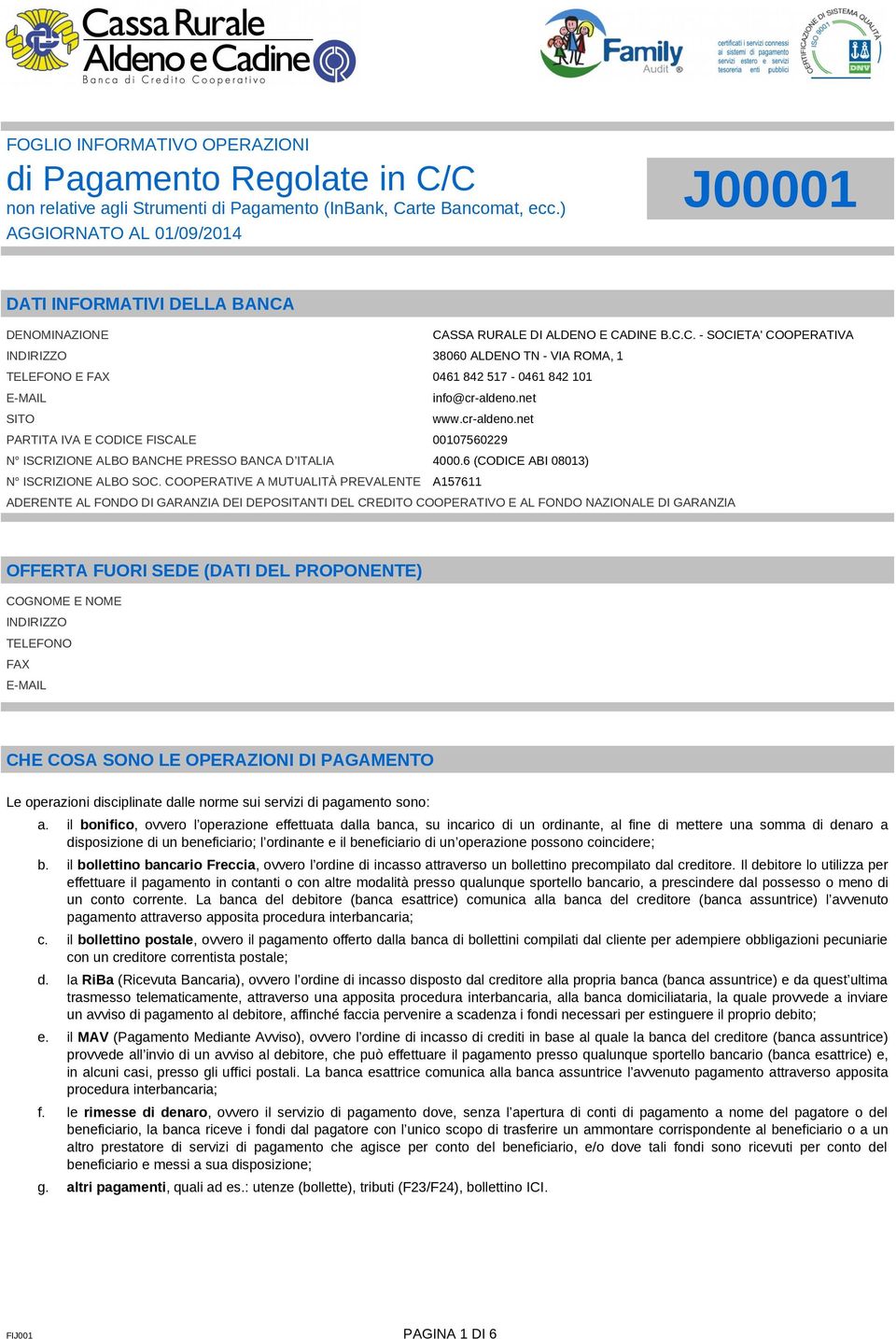 net SITO www.cr-aldeno.net PARTITA IVA E CODICE FISCALE 00107560229 N ISCRIZIONE ALBO BANCHE PRESSO BANCA D ITALIA 4000.6 (CODICE ABI 08013) N ISCRIZIONE ALBO SOC.