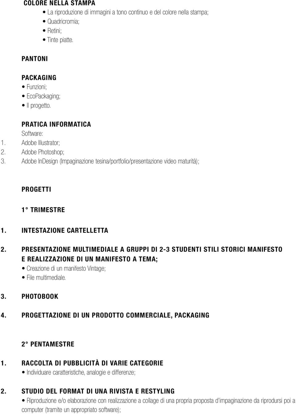 INTESTAZIONE CARTELLETTA 2. PRESENTAZIONE MULTIMEDIALE A GRUPPI DI 2-3 STUDENTI STILI STORICI MANIFESTO E REALIZZAZIONE DI UN MANIFESTO A TEMA; Creazione di un manifesto Vintage; File multimediale. 3.