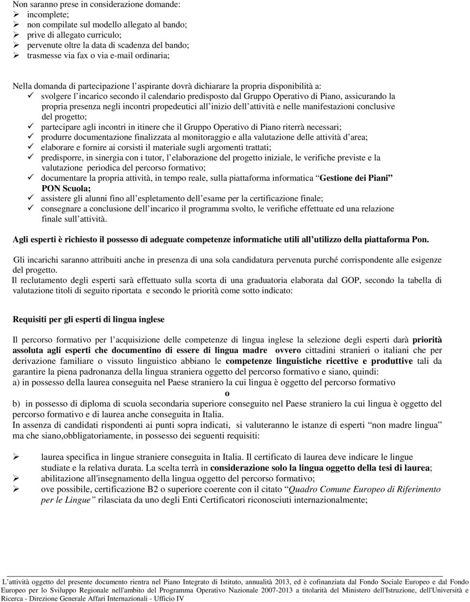 assicurando la propria presenza negli incontri propedeutici all inizio dell attività e nelle manifestazioni conclusive del progetto; partecipare agli incontri in itinere che il Gruppo Operativo di