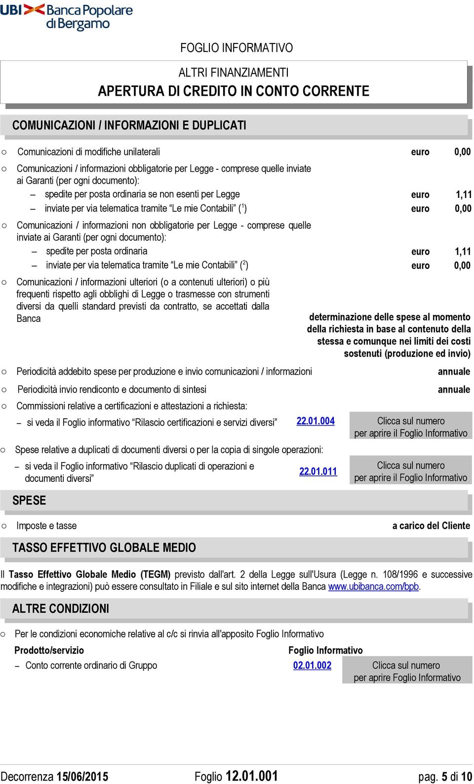 comprese quelle inviate ai Garanti (per ogni documento): spedite per posta ordinaria euro 1,11 inviate per via telematica tramite Le mie Contabili ( 2 ) euro 0,00 Comunicazioni / informazioni