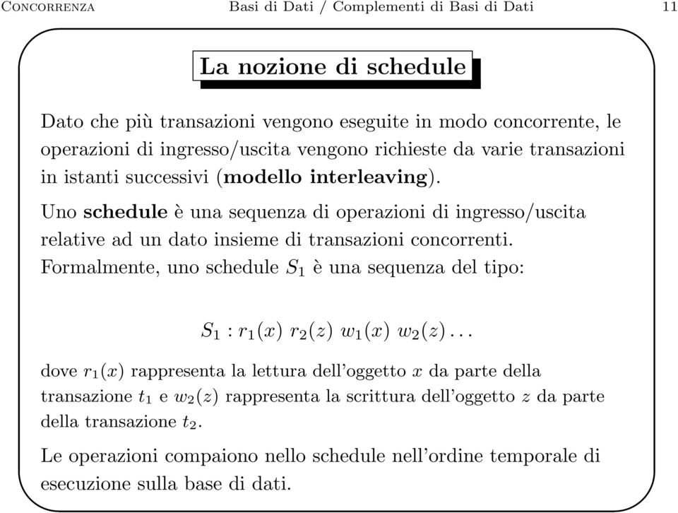 Uno schedule è una sequenza di operazioni di ingresso/uscita relative ad un dato insieme di transazioni concorrenti.