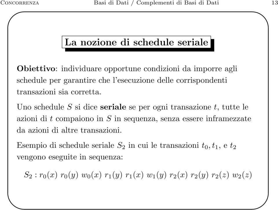 Uno schedule S si dice seriale se per ogni transazione t, tutte le azioni di t compaiono in S in sequenza, senza essere inframezzate da azioni di
