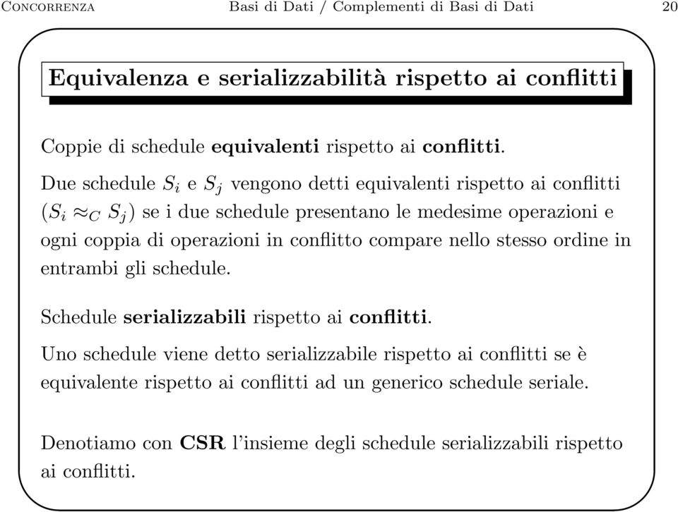 in conflitto compare nello stesso ordine in entrambi gli schedule. Schedule serializzabili rispetto ai conflitti.