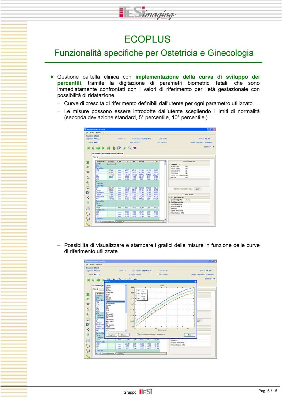 Curve di crescita di riferimento definibili dall utente per ogni parametro utilizzato.