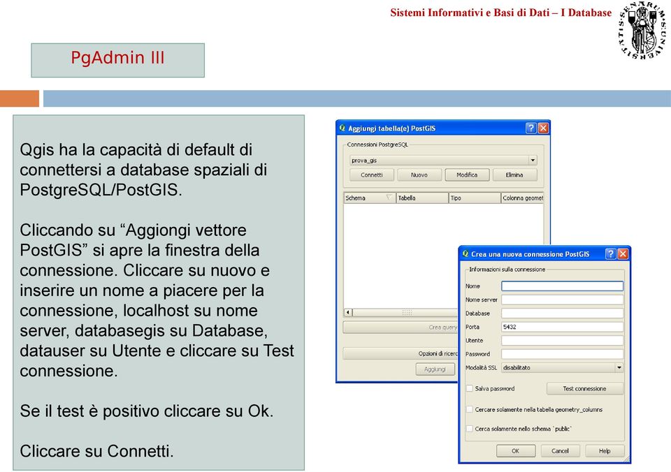 Cliccare su nuovo e inserire un nome a piacere per la connessione, localhost su nome server,