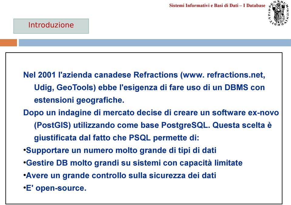 Dopo un indagine di mercato decise di creare un software ex-novo (PostGIS) utilizzando come base PostgreSQL.