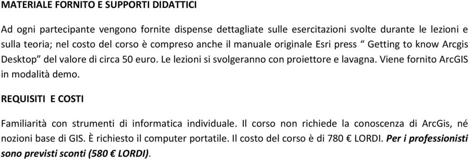 Le lezioni si svolgeranno con proiettore e lavagna. Viene fornito ArcGIS in modalità demo. REQUISITI E COSTI Familiarità con strumenti di informatica individuale.