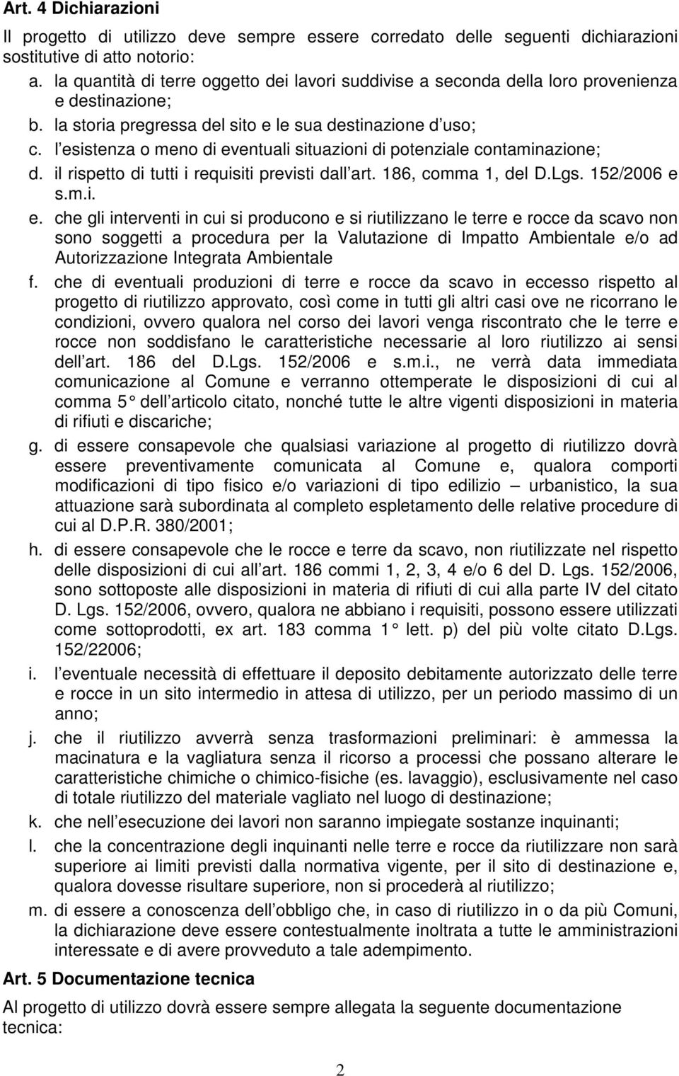 l esistenza o meno di eventuali situazioni di potenziale contaminazione; d. il rispetto di tutti i requisiti previsti dall art. 186, comma 1, del D.Lgs. 152/2006 e s.m.i. e. che gli interventi in cui