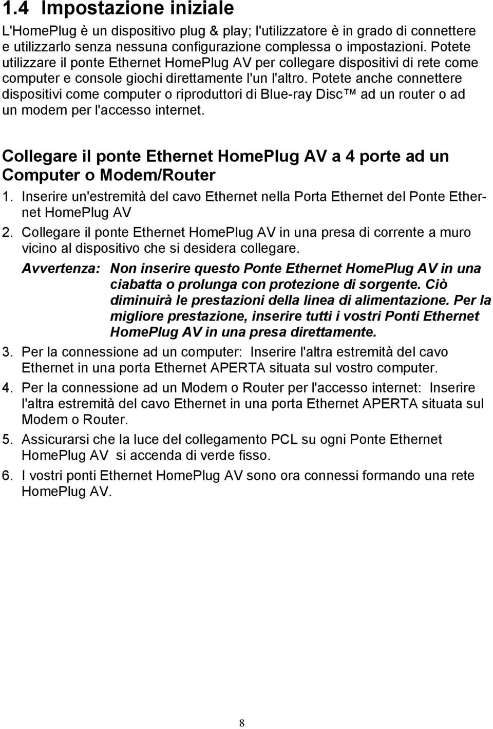 Potete anche connettere dispositivi come computer o riproduttori di Blue-ray Disc ad un router o ad un modem per l'accesso internet.