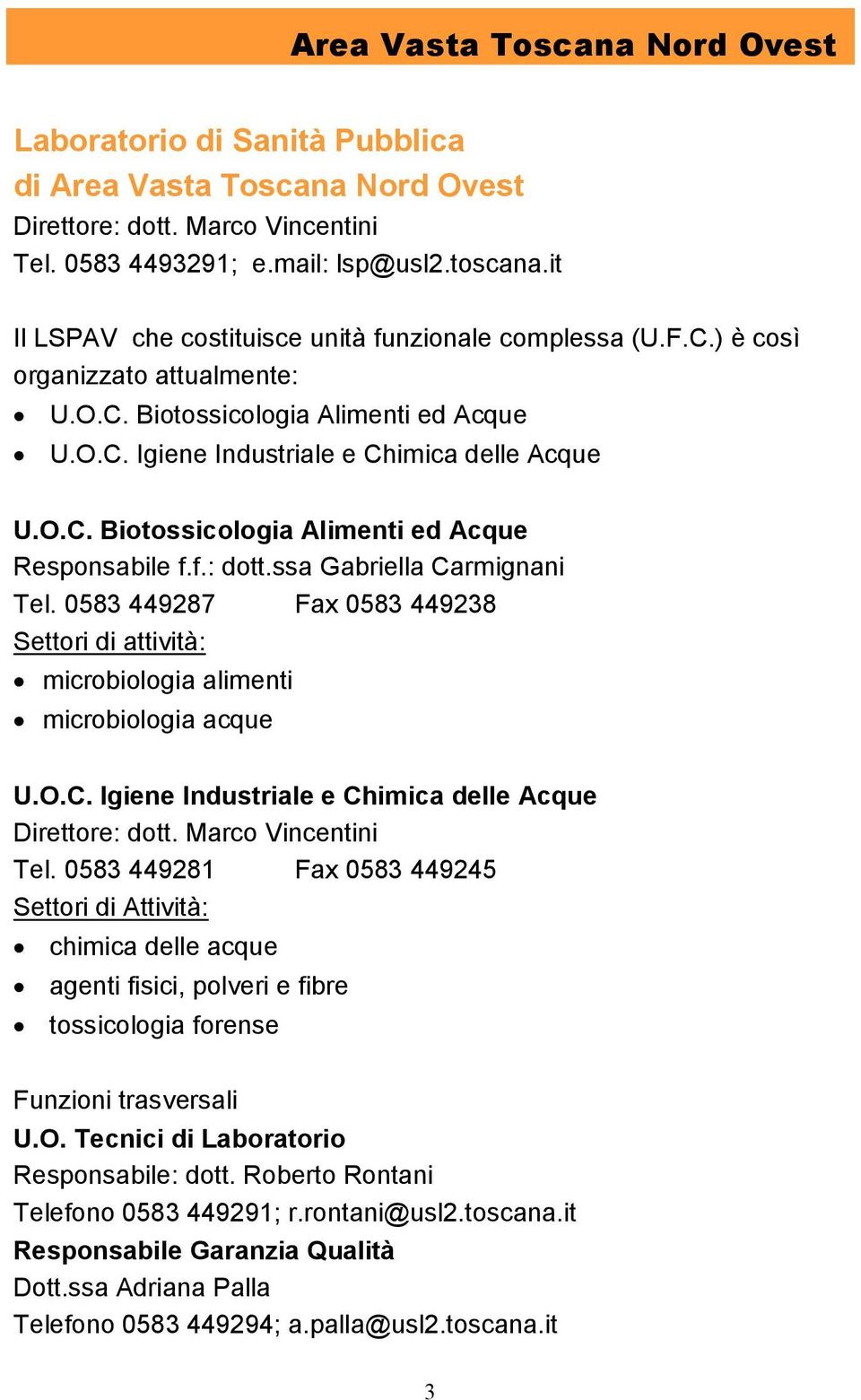 f.: dott.ssa Gabriella Carmignani Tel. 0583 449287 Fax 0583 449238 Settori di attività: microbiologia alimenti microbiologia acque U.O.C. Igiene Industriale e Chimica delle Acque Direttore: dott.