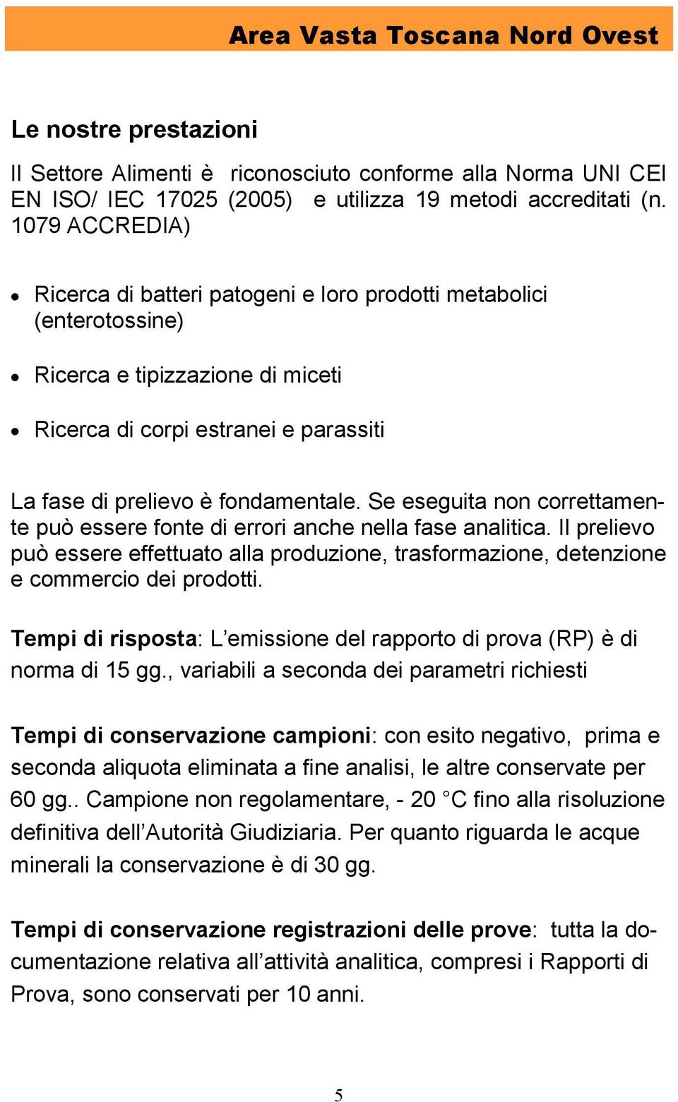 Se eseguita non correttamente può essere fonte di errori anche nella fase analitica. Il prelievo può essere effettuato alla produzione, trasformazione, detenzione e commercio dei prodotti.