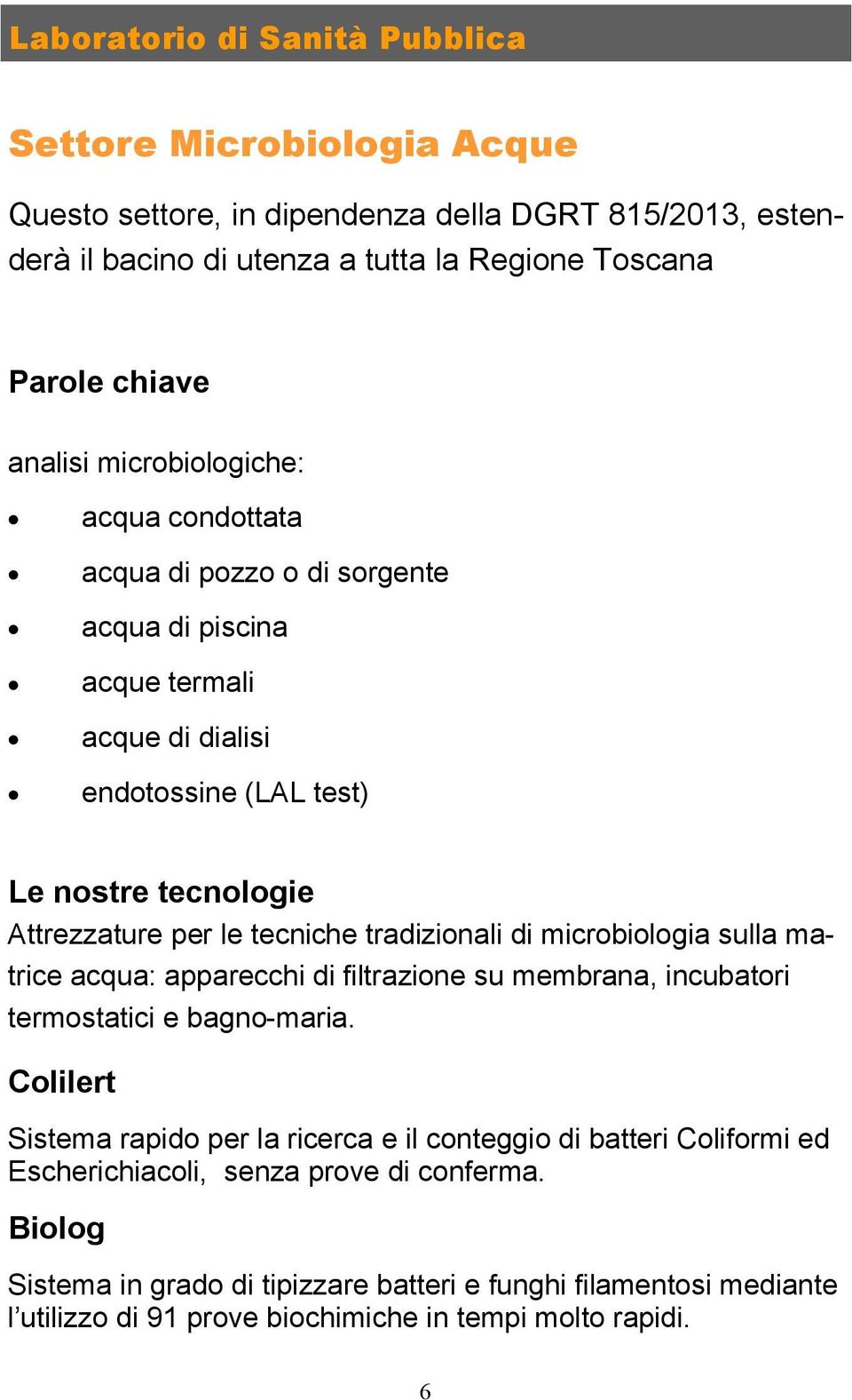 tradizionali di microbiologia sulla matrice acqua: apparecchi di filtrazione su membrana, incubatori termostatici e bagno-maria.