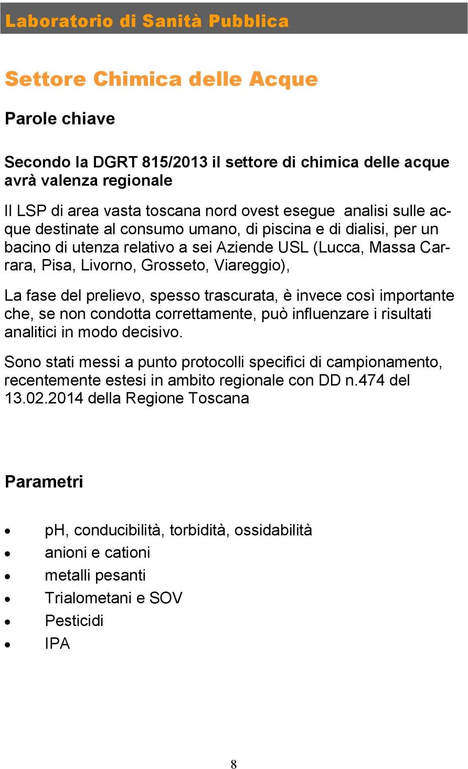 del prelievo, spesso trascurata, è invece così importante che, se non condotta correttamente, può influenzare i risultati analitici in modo decisivo.