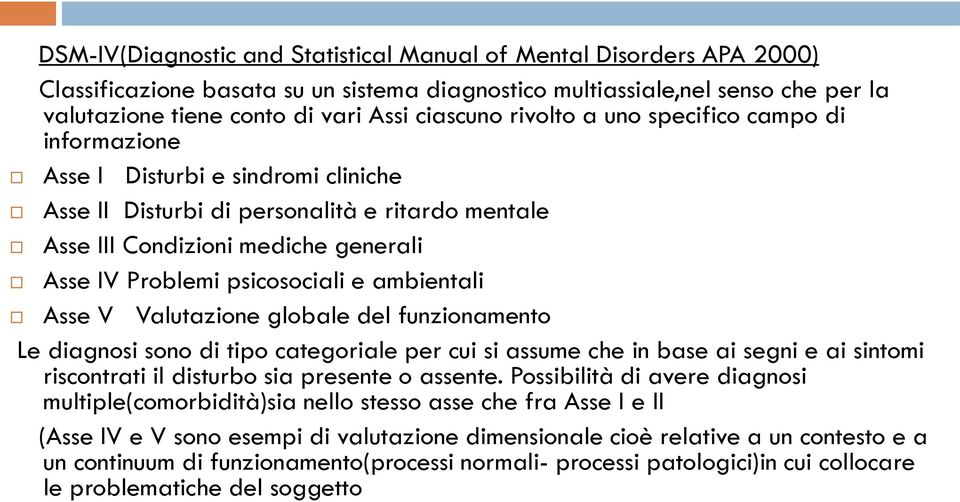 e ambientali Asse V Valutazione globale del funzionamento Le diagnosi sono di tipo categoriale per cui si assume che in base ai segni e ai sintomi riscontrati il disturbo sia presente o assente.