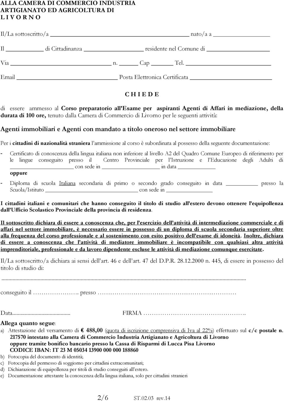 Commercio di Livorno per le seguenti attività: Agenti immobiliari e Agenti con mandato a titolo oneroso nel settore immobiliare Per i cittadini di nazionalità straniera l ammissione al corso è